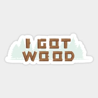 I GOT WOOD Sticker